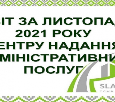 ІНФОРМАЦІЯ ПРО РОБОТУ ЦЕНТРУ НАДАННЯ АДМІНІСТРАТИВНИХ ПОСЛУГ ВИКОНАВЧОГО КОМІТЕТУ СЛАВУТИЦЬКОЇ МІСЬКОЇ РАДИ ЗА ЛИСТОПАД 2021 РОКУ